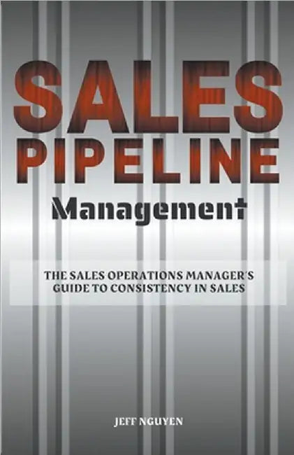 Sales Pipeline Management: The Sales Operations Manager's Guide to Consistency in Sales by Nguyen, Jeff