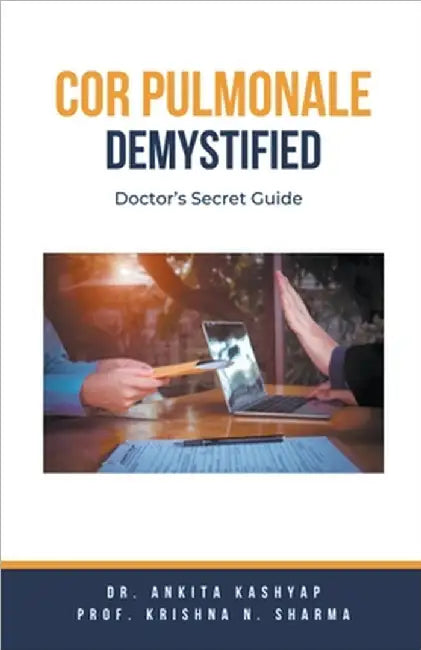 Cor Pulmonale Demystified: Doctor's Secret Guide by Ankita Kashyap
