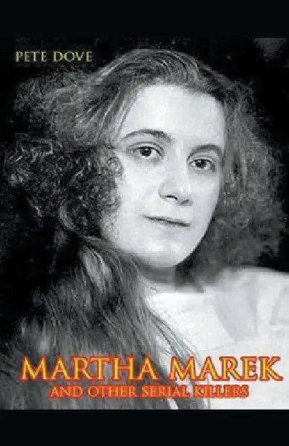 Martha Marek And Other Female Serial Killers by Pete Dove