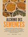Alchimie des Semences: Le Manuel Définitif pour la Récolte, le Stockage, la Germination et la Conservation des Graines de Légumes et d'Herbes Aromatiq by Emily Rose