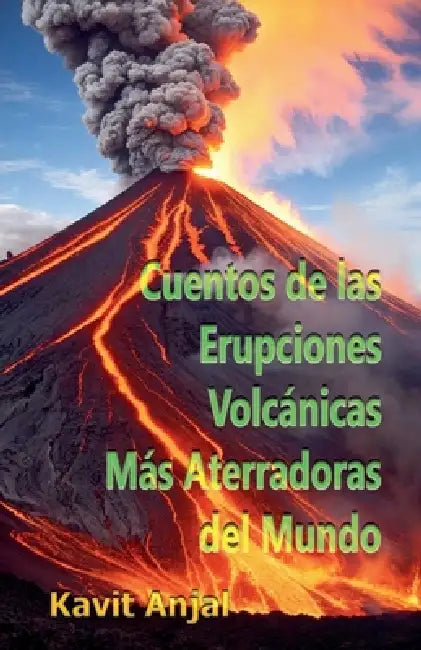 Cuentos de las Erupciones Volcánicas Más Aterradoras del Mundo by Kavit Anjal