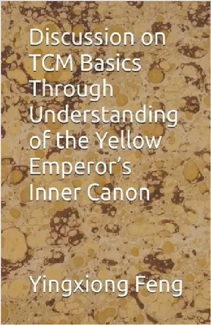 Discussion on TCM Basics Through Understanding of the Yellow Emperor's Inner Canon by Yingxiong Feng