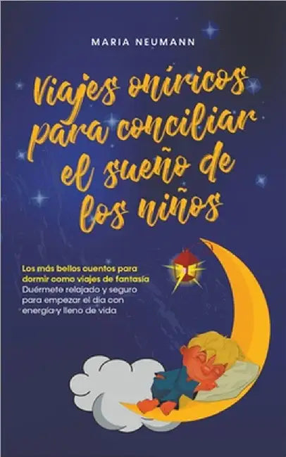 Viajes oníricos para conciliar el sueño de los niños Los más bellos cuentos para dormir como viajes de fantasía Duérmete relajado y seguro para empeza by Maria Neumann