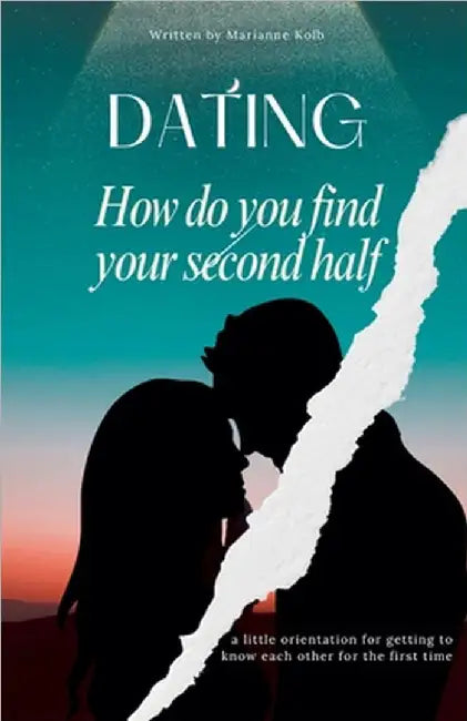 Dating How do you find your second half a little orientation for getting to know each other for the first time by Marianne Kolb