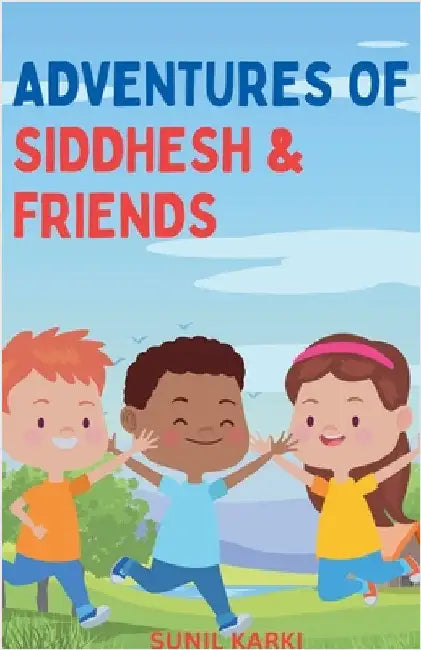 Adventures of Siddhesh & Friends by Sunil Karki