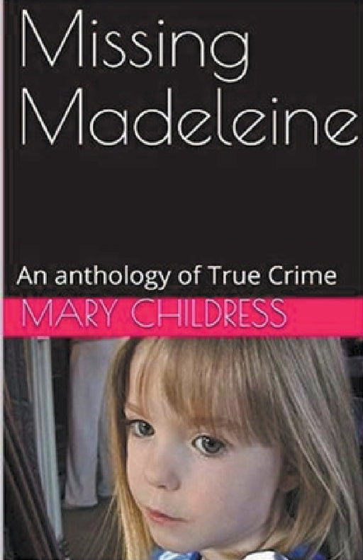 Missing Madeleine An Anthology of True Crime by Mary Childress