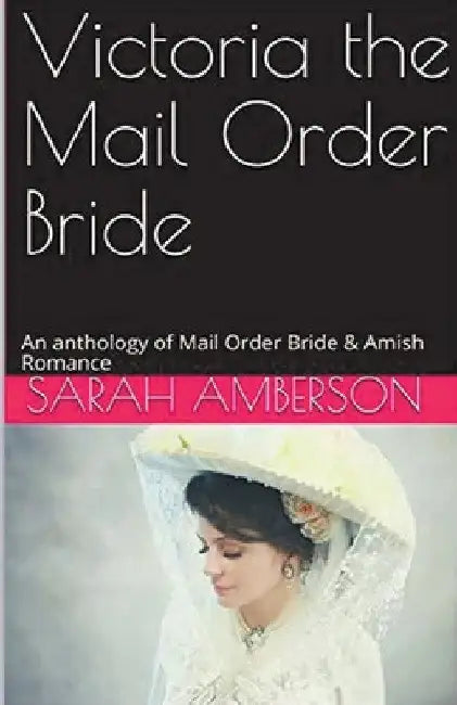 Victoria The Mail Order Bride An Anthology of Mail Order Bride & Amish Romance by Sarah Amberson