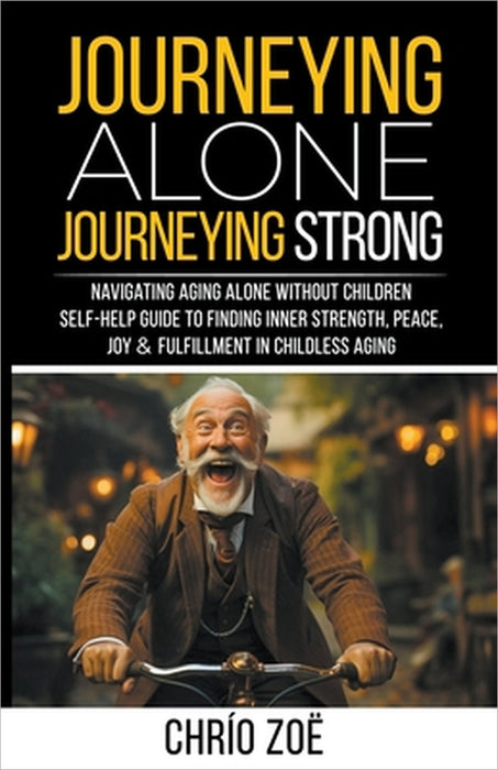 Journeying Alone, Journeying Strong: Navigating Aging Alone Without Children by Chrío Zoë