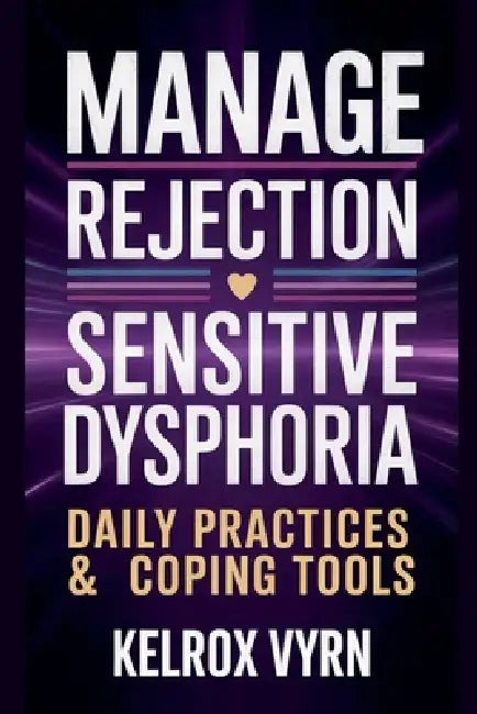 Manage Rejection Sensitive Dysphoria: Daily Practices & Coping Tools by Kelrox Vyrn