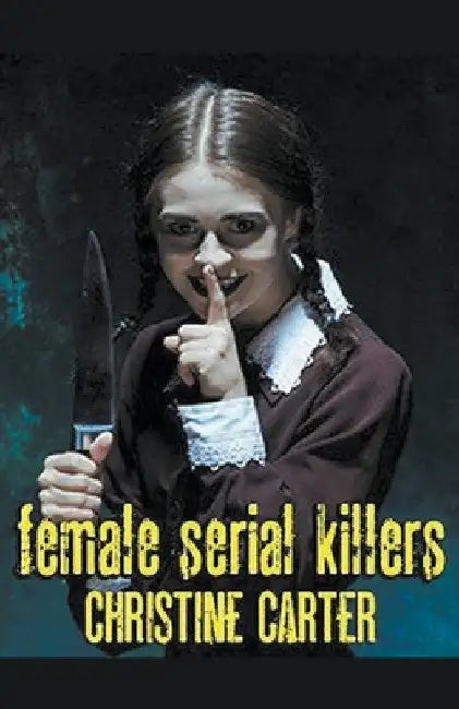 Female Serial Killers by Christine Carter