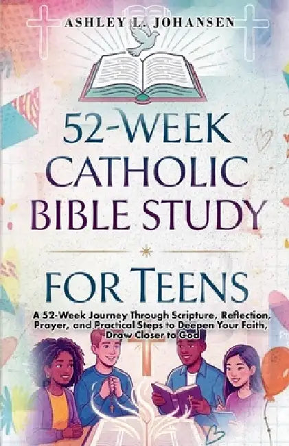 52-Week Catholic Bible Study For Teens by Ashley L. Johansen