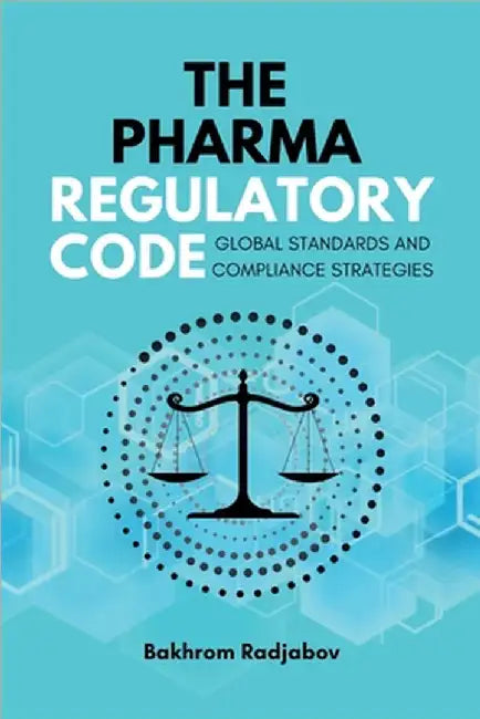 The Pharma Regulatory Code: Global Standards and Compliance Strategies by Bakhrom Radjabov