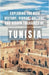 Exploring the Rich History, Vibrant Culture, and Hidden Treasures of Tunisia by Ariel T. Smith