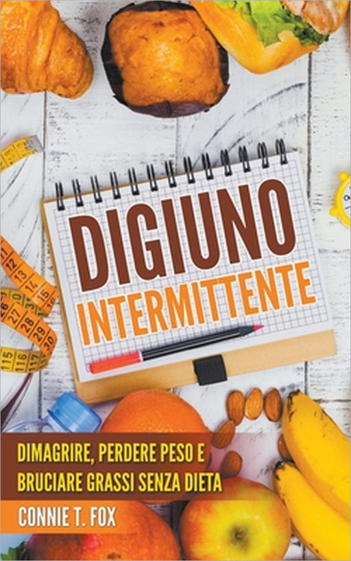 Digiuno Intermittente: Dimagrire, Perdere Peso e Bruciare Grassi Senza Dieta by Connie T. Fox