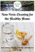 Non-Toxic Cleaning for the Healthy Home: Save Money, Simplify Your Life, and Improve Your Health by Non-Toxic Home