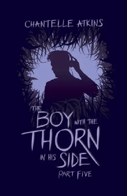 The Boy With The Thorn In His Side - Part Five by Chantelle Atkins