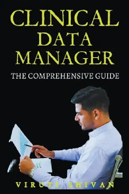 Clinical Data Manager - The Comprehensive Guide by Viruti Shivan
