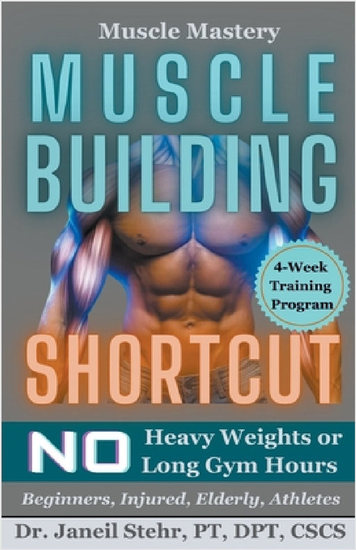 Muscle Mastery Muscle Building Shortcut No Heavy Weights or Long Gym Hours for Beginners, Injured, Elderly, Athletes by Janeil Stehr