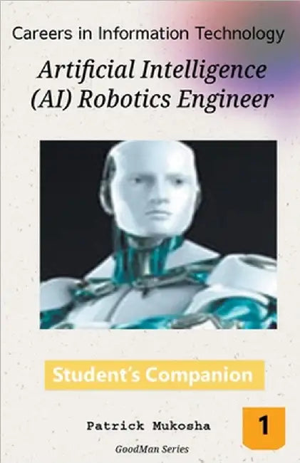 "Careers in Information Technology: Artificial Intelligence (AI) Robotics Engineer" by Patrick Mukosha