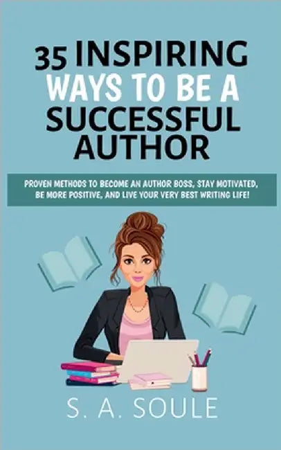 35 Ways To Be A Successful Author by S. a. Soule