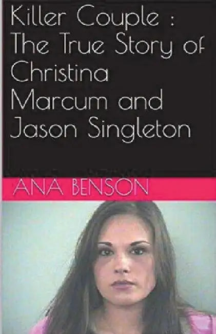 Killer Couple: The True Story of Christina Marcum and Jason Singleton by Ana Benson
