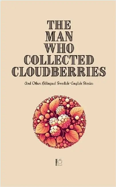 The Man Who Collected Cloudberries And Other Bilingual Swedish-English Stories by Pomme Bilingual