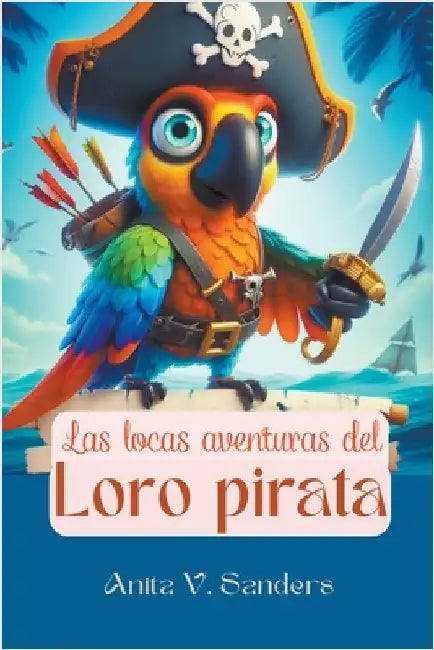 Las Locas Aventuras del Loro Pirata by Anita, V. Sanders