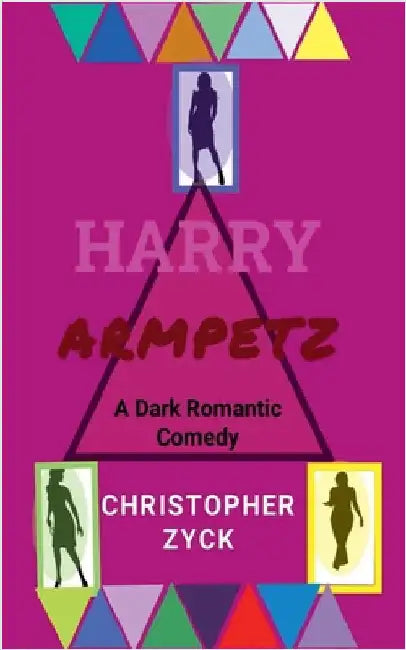 Harry Armpetz A Dark Romantic Comedy by Christopher Zyck