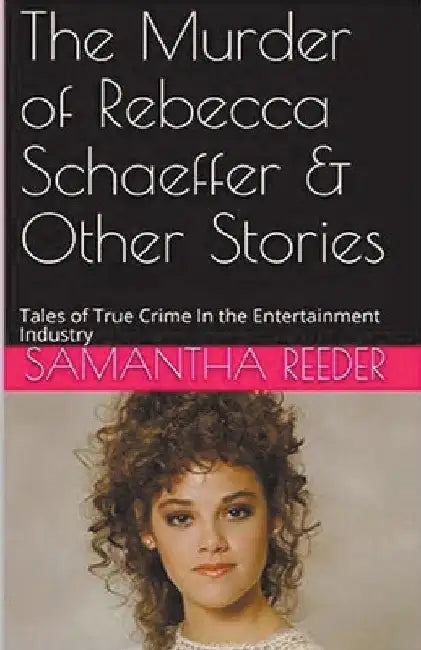 The Murder of Rebecca Schaeffer & Other Stories by Samantha Reeder