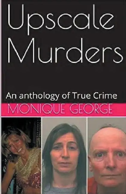 Upscale Murders An Anthology of True Crime by Monique George