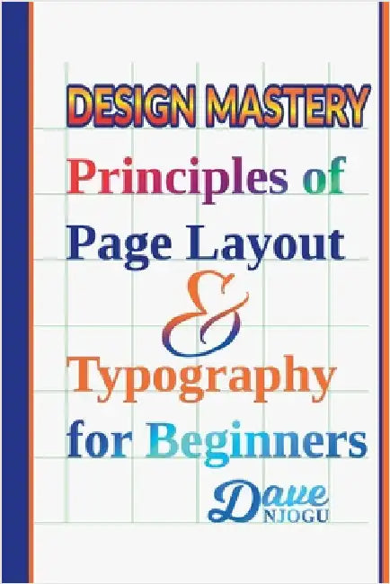 Design Mastery: Principles of Page Layout and Typography for Beginners by Dave Njogu