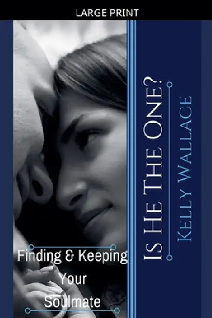 Is He The One? Finding And Keeping Your Soulmate by Kelly Wallace
