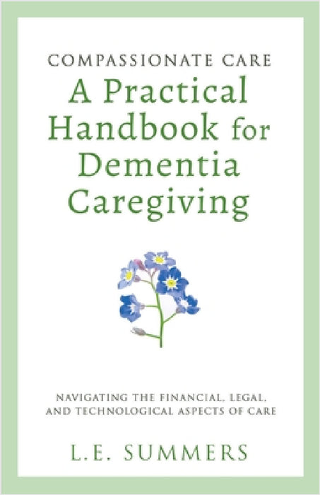Compassionate Care A Practical Handbook For Dementia Caregiving by L. E. Summers
