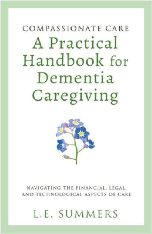 Compassionate Care A Practical Handbook For Dementia Caregiving by L. E. Summers