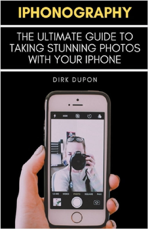 iPhonography - The Ultimate Guide To Taking Stunning Photos With Your iPhone by Dirk Dupon