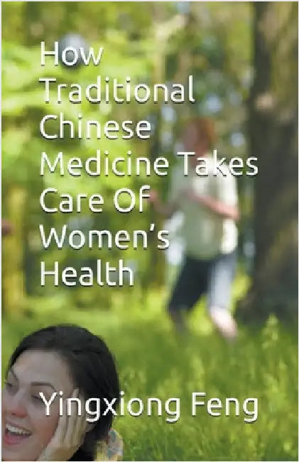 How Traditional Chinese Medicine Takes Care Of Women's Health by Yingxiong Feng