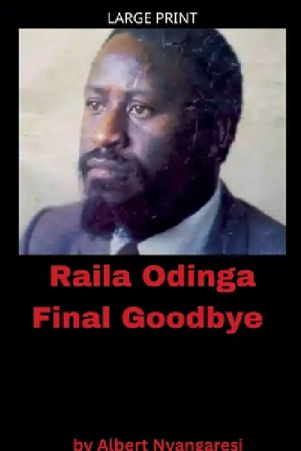 Raila Odinga Final Goodbye by Albert Nyangaresi