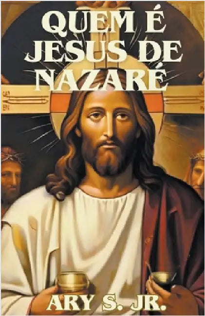 Quem é Jesus de Nazaré by Jr. S Ary