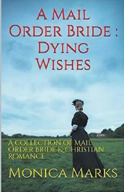 A Mail Order Bride Dying Wishes by Monica Marks