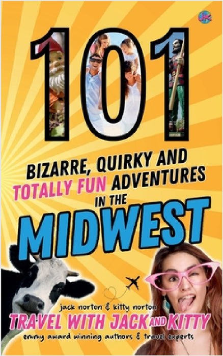 101 Bizarre, Quirky and Totally Fun Adventures in the Midwest by Travel With Jack and Kitty, Jack Norton, Kitty Norton