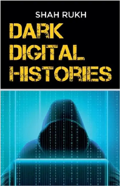 Dark Digital Histories by Rukh, Shah