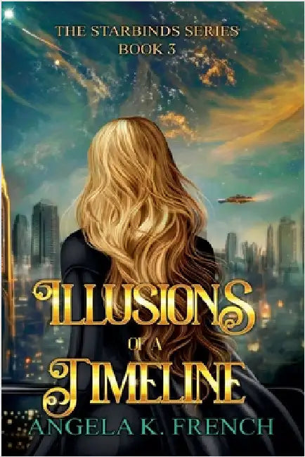 Illusions of a Timeline: The Starbinds Series, Book 3 by Angela K. French