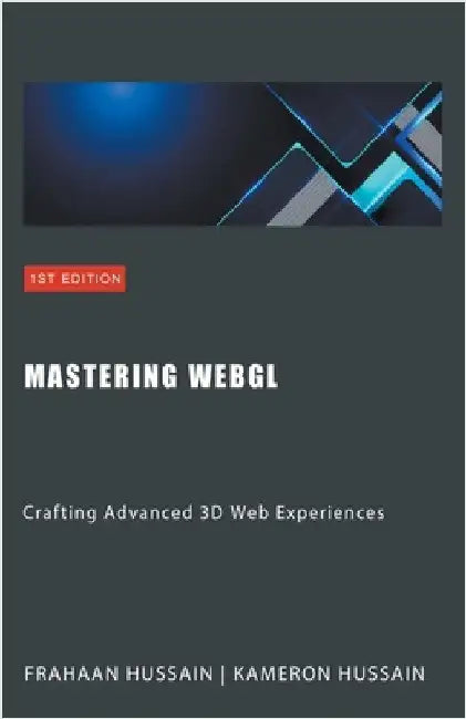 Mastering WebGL: Crafting Advanced 3D Web Experiences by Hussain, Kameron
