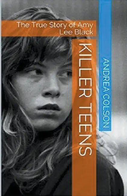Killer Teens The True Story of Amy Lee Black by Andrea Colson