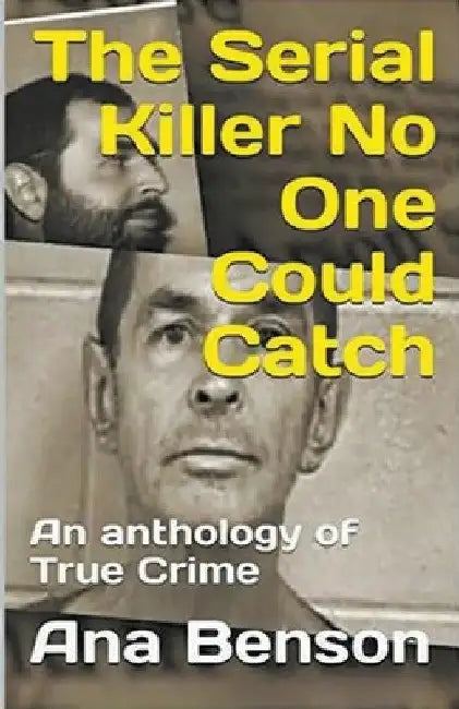 The Serial Killer No One Could Catch by Ana Benson