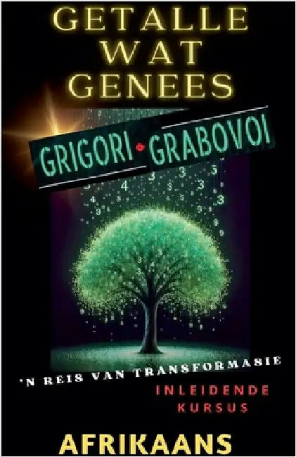 GETALLE WAT HEAL, GRIGORI GRABOVOI, 'N REIS VAN TRANSFORMASIE, Inleidende kursus. by Edwin Pinto