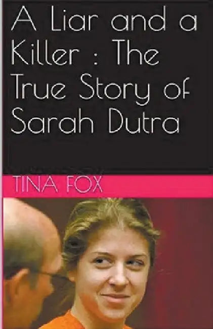 A Liar and a Killer: The True Story of Sarah Dutra by Tina Fox