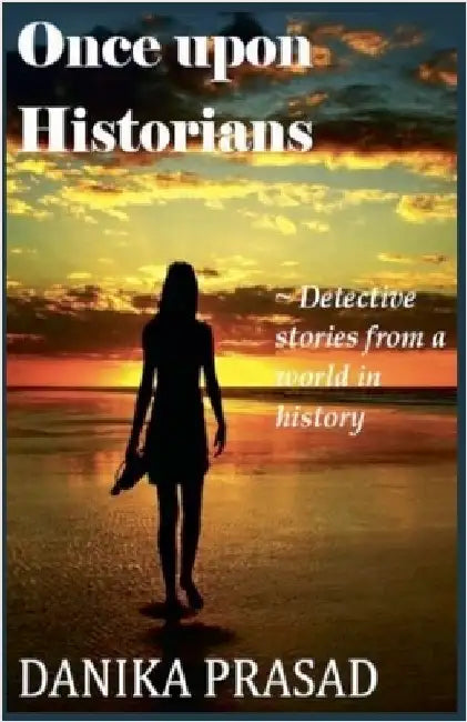 Once Upon Historians by Danika Prasad