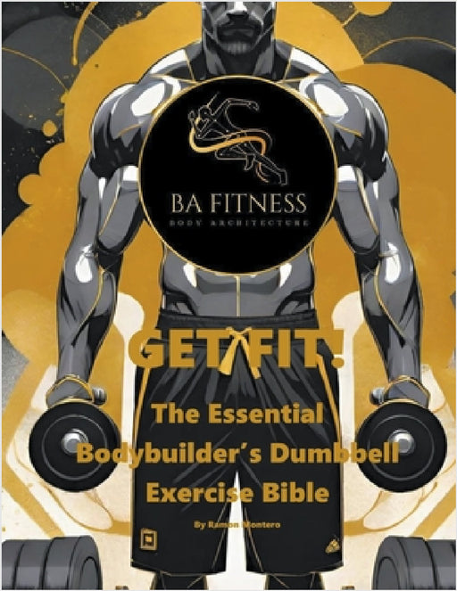 GET FIT - The Essential Bodybuilder's Dumbbell Exercise Bible by Ramon Montero