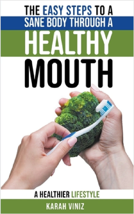 The Easy Steps to a Sane Body Through a Healthy Mouth by Karah Viniz